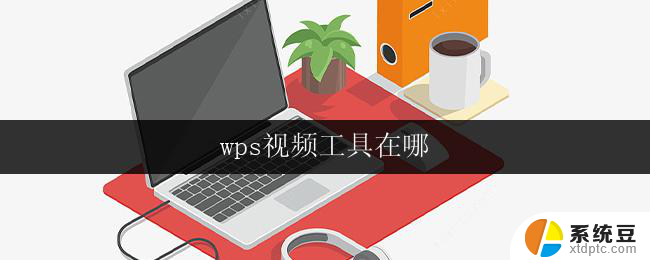 wps视频工具在哪 wps视频工具下载