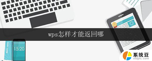 wps怎样才能返回哪 wps怎样才能返回主页面