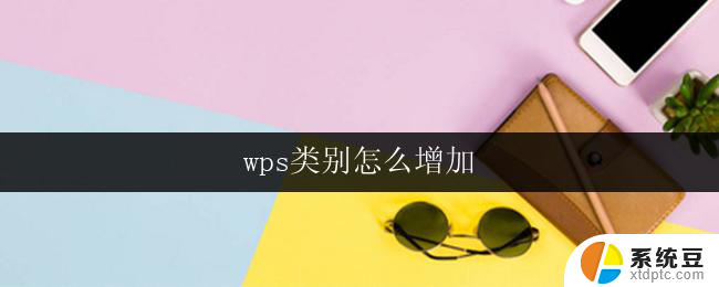 wps类别怎么增加 如何增加wps的类别