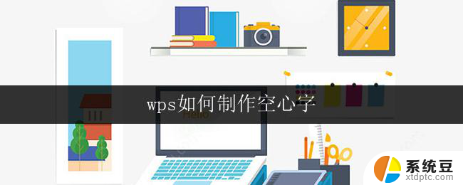 wps如何制作空心字 wps中如何制作镂空字