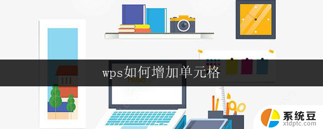 wps如何增加单元格 wps如何增加单元格格式